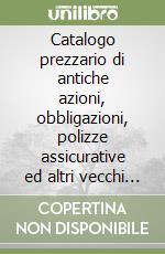 Catalogo prezzario di antiche azioni, obbligazioni, polizze assicurative ed altri vecchi documenti finanziari italiani libro