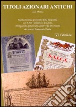 Titoli azionari antichi. Guida illustrata al mondo della scripofilia con 6.800 valutazioni di azioni, obbligazioni, polizze assicurative e altri vecchi documenti finanziari d'Italia libro