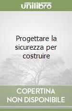 Progettare la sicurezza per costruire libro