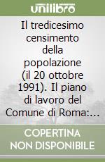 Il tredicesimo censimento della popolazione (il 20 ottobre 1991). Il piano di lavoro del Comune di Roma: una metodologia operativa libro