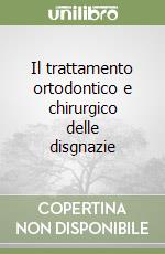 Il trattamento ortodontico e chirurgico delle disgnazie libro