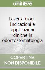 Laser a diodi. Indicazioni e applicazioni cliniche in odontostomatologia libro