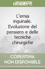 L'ernia inguinale. Evoluzione del pensiero e delle tecniche chirurgiche libro