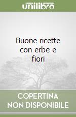 Buone ricette con erbe e fiori libro