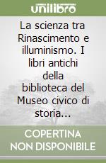 La scienza tra Rinascimento e illuminismo. I libri antichi della biblioteca del Museo civico di storia naturale di Trieste