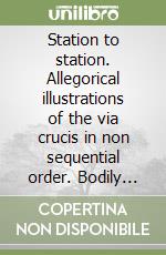 Station to station. Allegorical illustrations of the via crucis in non sequential order. Bodily dysfunctions loose bewel movement parasiticviruses communism...