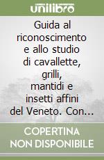 Guida al riconoscimento e allo studio di cavallette, grilli, mantidi e insetti affini del Veneto. Con CD Audio