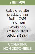 Calcolo ad alte prestazioni in Italia. CAPI 1997. Atti Workshop (Milano, 9-10 ottobre 1997) libro