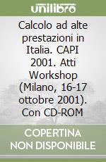 Calcolo ad alte prestazioni in Italia. CAPI 2001. Atti Workshop (Milano, 16-17 ottobre 2001). Con CD-ROM libro