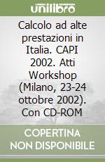 Calcolo ad alte prestazioni in Italia. CAPI 2002. Atti Workshop (Milano, 23-24 ottobre 2002). Con CD-ROM libro