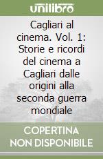 Cagliari al cinema. Vol. 1: Storie e ricordi del cinema a Cagliari dalle origini alla seconda guerra mondiale