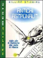 Antichi astronauti. Dalle pile di Babilonia alle piste di Nazca libro