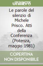 Le parole del silenzio di Michele Prisco. Atti della Conferenza (Potenza, maggio 1981) libro