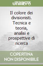 Il colore dei divisionisti. Tecnica e teoria, analisi e prospettive di ricerca libro