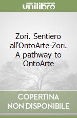 Zori. Sentiero all'OntoArte-Zori. A pathway to OntoArte