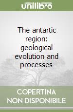 The antartic region: geological evolution and processes libro