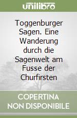 Toggenburger Sagen. Eine Wanderung durch die Sagenwelt am Fusse der Churfirsten