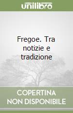 Fregoe. Tra notizie e tradizione