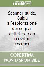 Scanner guide. Guida all'esplorazione dei segnali dell'etere con ricevitori scanner libro