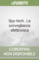 Spy-tech. La sorveglianza elettronica libro