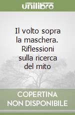 Il volto sopra la maschera. Riflessioni sulla ricerca del mito libro