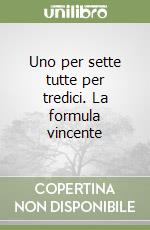 Uno per sette tutte per tredici. La formula vincente libro