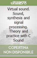 Virtual sound. Sound, synthesis and signal processing. Theory and practice with C Sound