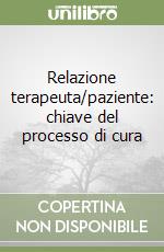 Relazione terapeuta/paziente: chiave del processo di cura