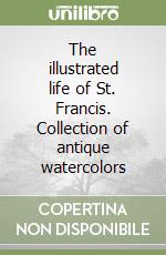 The illustrated life of St. Francis. Collection of antique watercolors libro