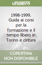 1998-1999. Guida ai corsi per la formazione e il tempo libero in Torino e cintura libro