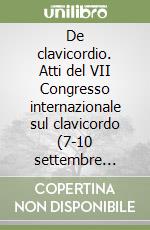 De clavicordio. Atti del VII Congresso internazionale sul clavicordo (7-10 settembre 2005). Ediz. italiana e inglese. Vol. 8 libro