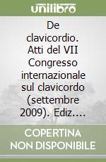 De clavicordio. Atti del VII Congresso internazionale sul clavicordo (settembre 2009). Ediz. italiana e inglese. Vol. 8 libro