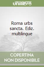 Roma urbs sancta. Ediz. multilingue libro