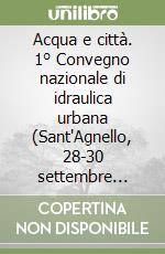 Acqua e città. 1° Convegno nazionale di idraulica urbana (Sant'Agnello, 28-30 settembre 2005). Con CD-ROM