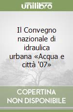 Il Convegno nazionale di idraulica urbana «Acqua e città '07» libro