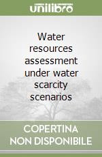 Water resources assessment under water scarcity scenarios