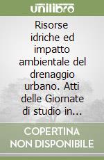 Risorse idriche ed impatto ambientale del drenaggio urbano. Atti delle Giornate di studio in memoria di Carlo Cao (Cagliari, 18-20 novembre 1998) libro