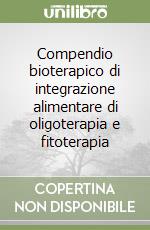 Compendio bioterapico di integrazione alimentare di oligoterapia e fitoterapia