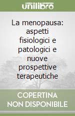 La menopausa: aspetti fisiologici e patologici e nuove prospettive terapeutiche