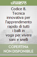 Codice 8. Tecnica innovativa per l'apprendimento rapido di tutti i balli in voga per vivere sani e snelli libro