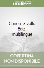 Cuneo e valli. Ediz. multilingue libro