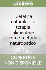 Dietetica naturale. La terapia alimentare come metodo naturopatico libro