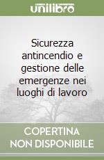 Sicurezza antincendio e gestione delle emergenze nei luoghi di lavoro libro