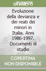 Evoluzione della devianza e dei reati dei minori in Italia. Anni 1986-1997. Documenti di studio libro