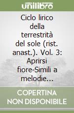 Ciclo lirico della terrestrità del sole (rist. anast.). Vol. 3: Aprirsi fiore-Simili a melodie rapprese in mondo-Nel tempio dei mondi libro