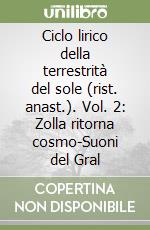 Ciclo lirico della terrestrità del sole (rist. anast.). Vol. 2: Zolla ritorna cosmo-Suoni del Gral libro