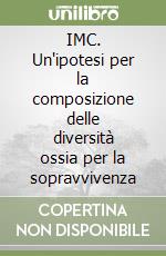 IMC. Un'ipotesi per la composizione delle diversità ossia per la sopravvivenza libro