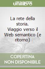 La rete della storia. Viaggio verso il Web semantico (e ritorno) libro