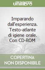 Imparando dall'esperienza. Testo-atlante di igiene orale. Con CD-ROM libro