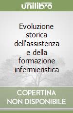 Evoluzione storica dell'assistenza e della formazione infermieristica libro